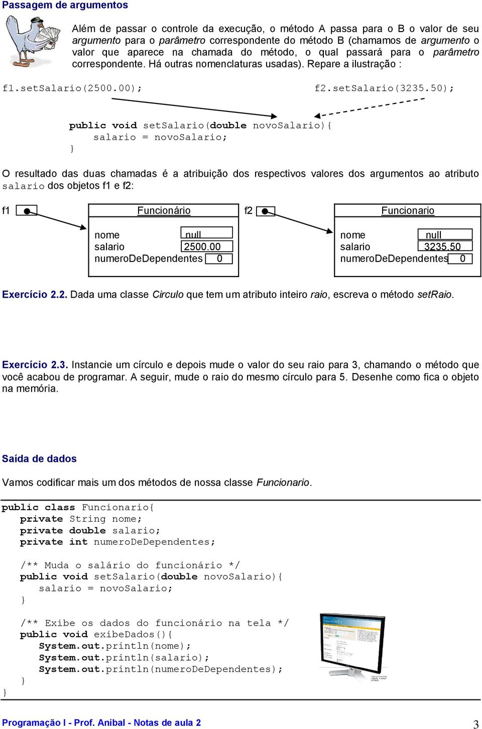 50); public void setsalario(double novosalario){ salario = novosalario; O resultado das duas chamadas é a atribuição dos respectivos valores dos argumentos ao atributo salario dos objetos f1 e f2: f1