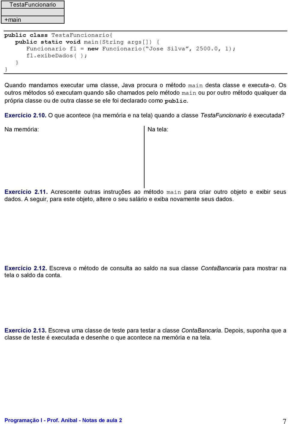 Os outros métodos só executam quando são chamados pelo método main ou por outro método qualquer da própria classe ou de outra classe se ele foi declarado como public. Exercício 2.10.