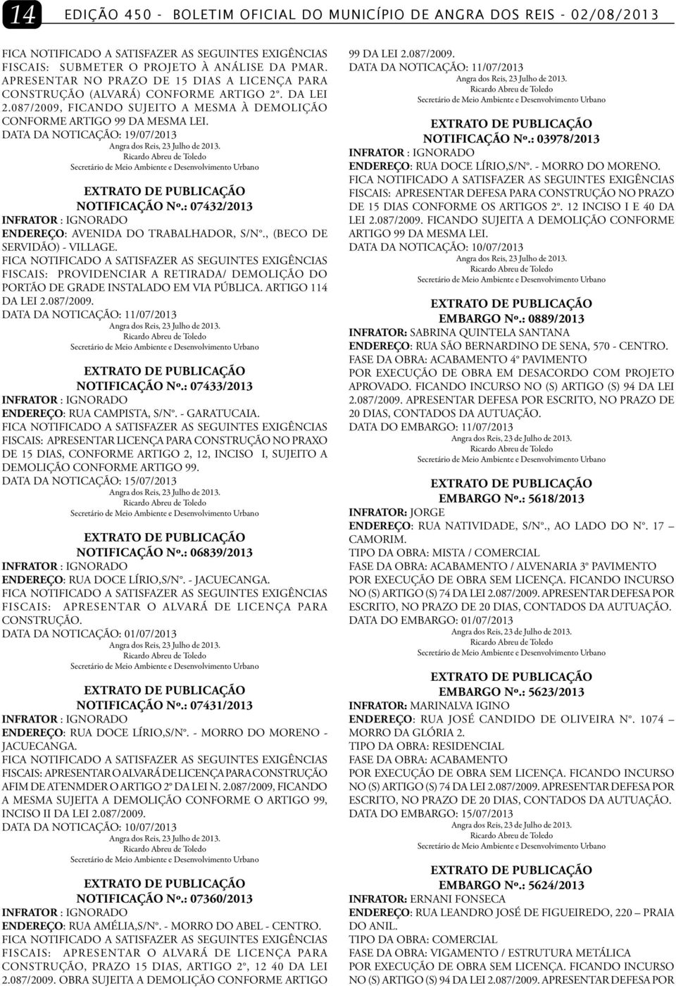 DATA DA NOTICAÇÃO: 19/07/2013 NOTIFICAÇÃO nº.: 07432/2013 INFRATOR : IGNORADO ENDEREÇO: AVENIDA DO TRABALHADOR, S/N., (BECO DE SERVIDÃO) - VILLAGE.