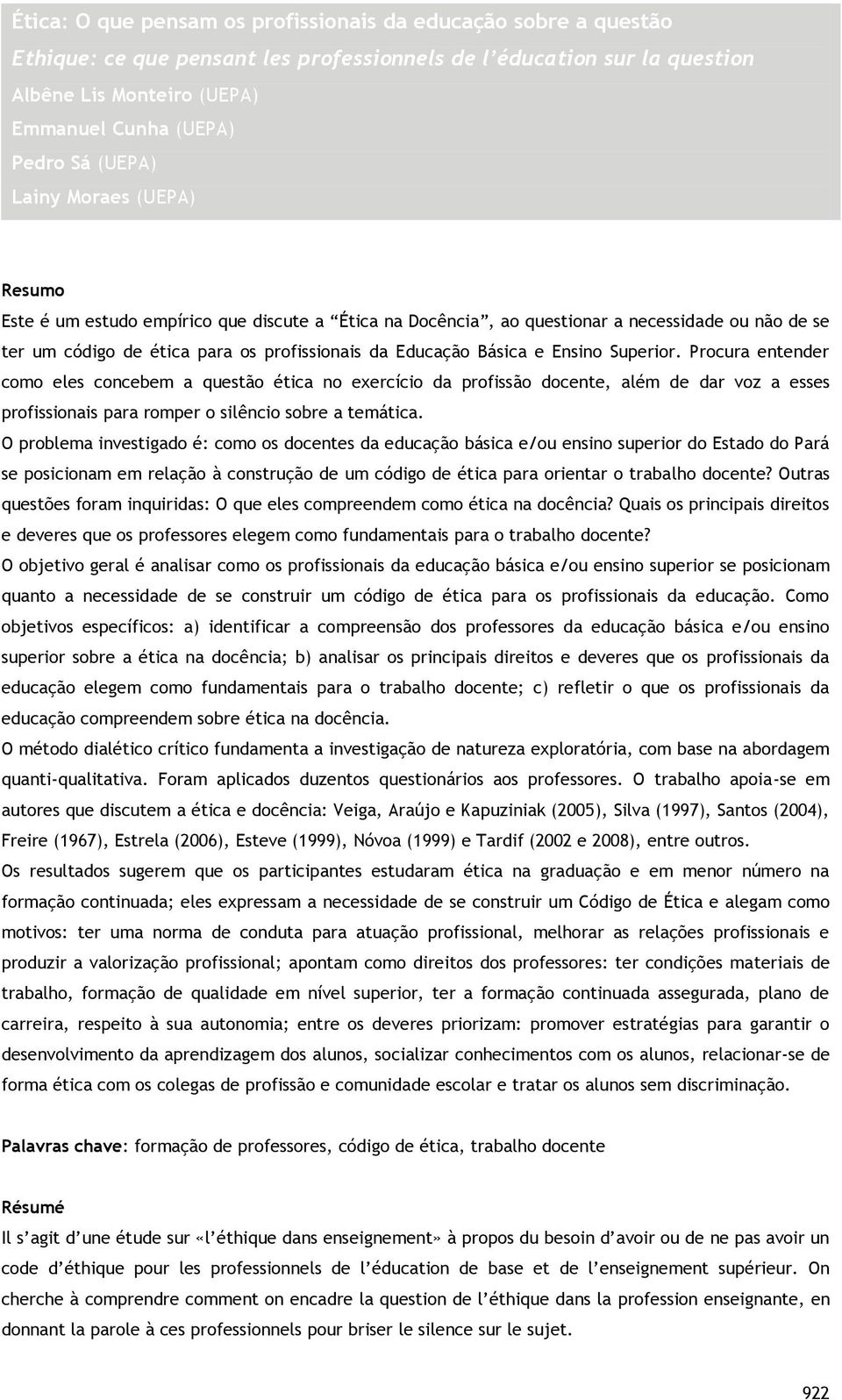 Ensino Superior. Procura entender como eles concebem a questão ética no exercício da profissão docente, além de dar voz a esses profissionais para romper o silêncio sobre a temática.