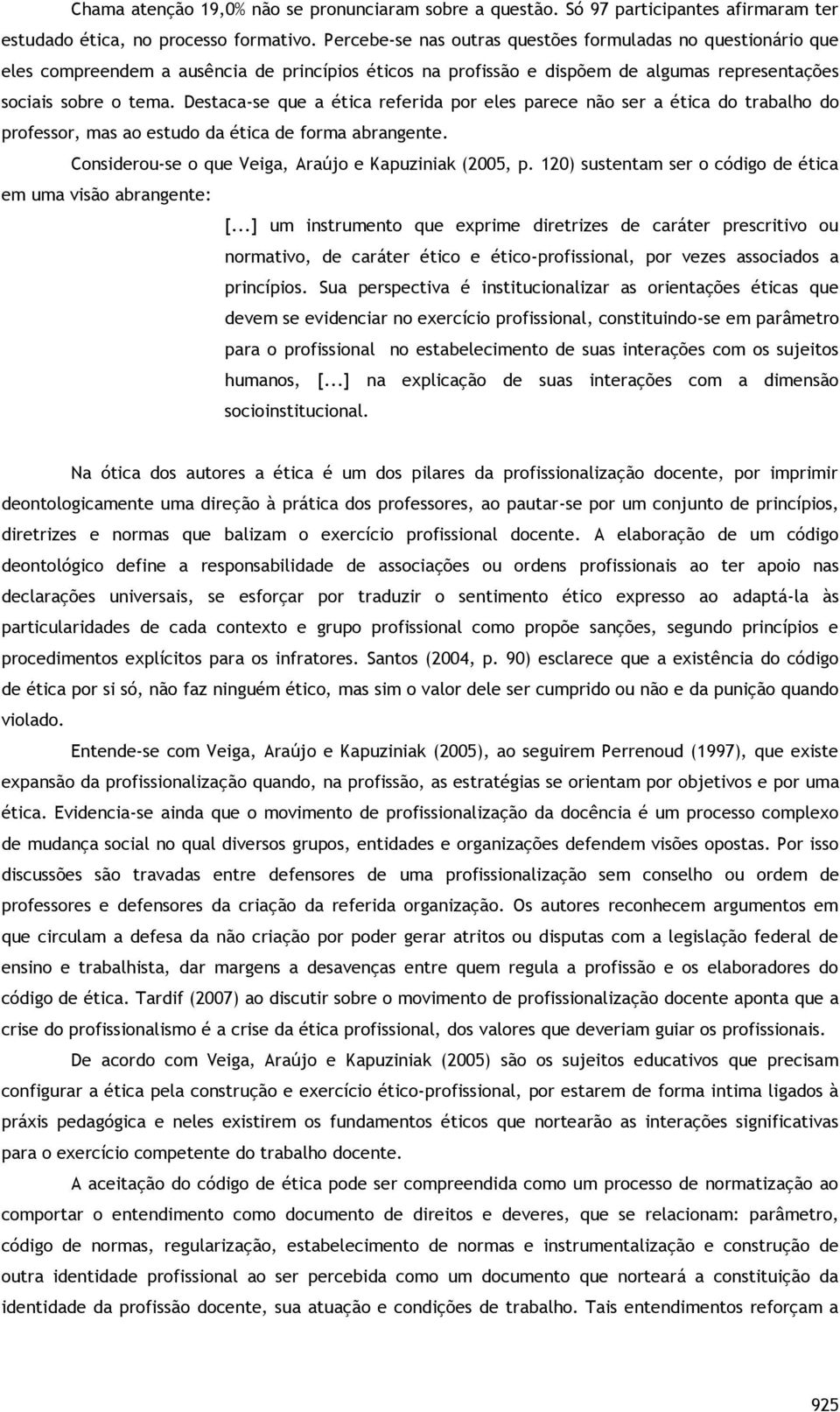 Destaca-se que a ética referida por eles parece não ser a ética do trabalho do professor, mas ao estudo da ética de forma abrangente. Considerou-se o que Veiga, Araújo e Kapuziniak (2005, p.