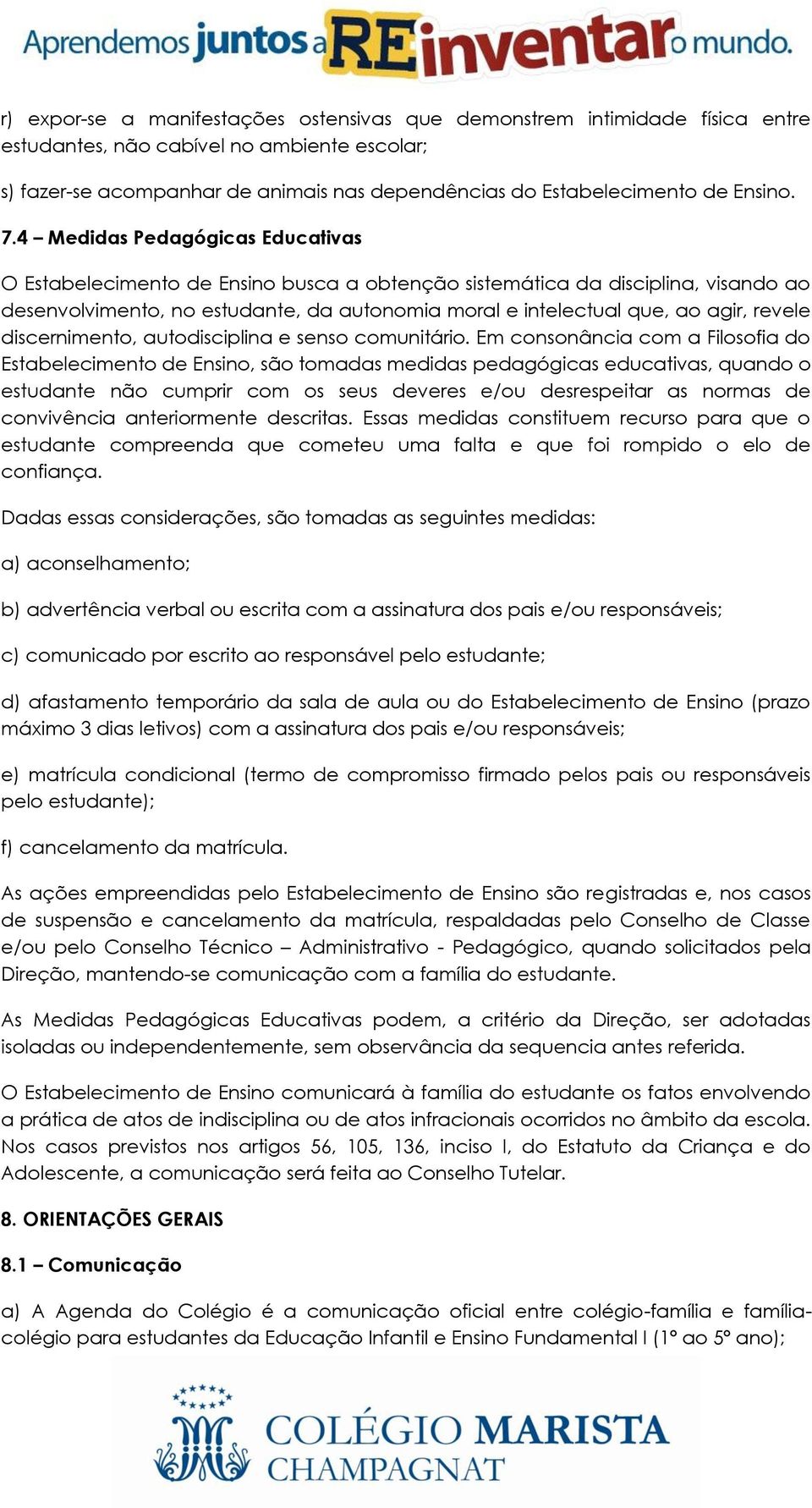 4 Medidas Pedagógicas Educativas O Estabelecimento de Ensino busca a obtenção sistemática da disciplina, visando ao desenvolvimento, no estudante, da autonomia moral e intelectual que, ao agir,