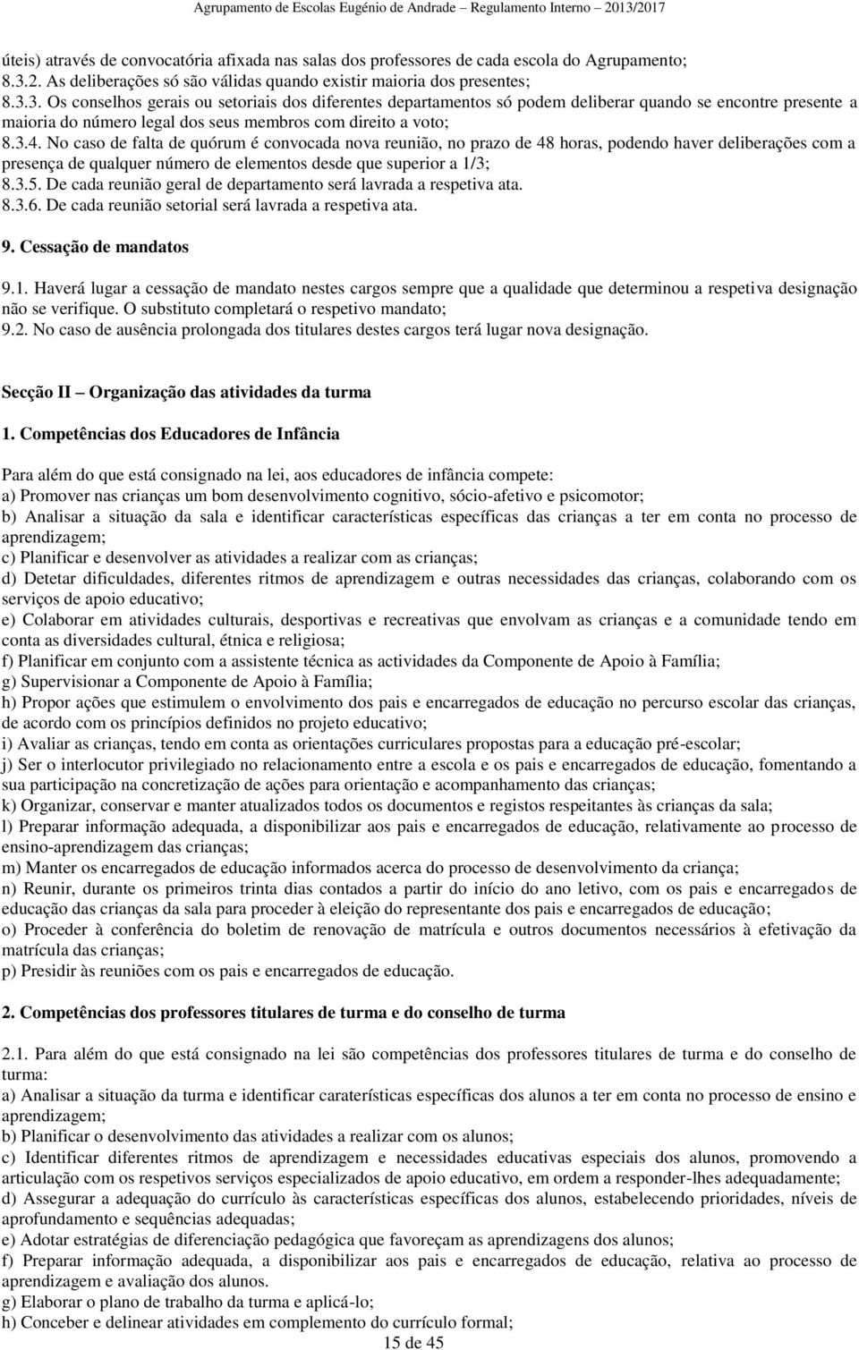 3. Os conselhos gerais ou setoriais dos diferentes departamentos só podem deliberar quando se encontre presente a maioria do número legal dos seus membros com direito a voto; 8.3.4.