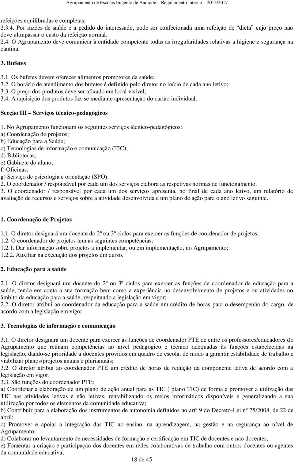 4. A aquisição dos produtos faz-se mediante apresentação do cartão individual. Secção III Serviços técnico-pedagógicos 1.