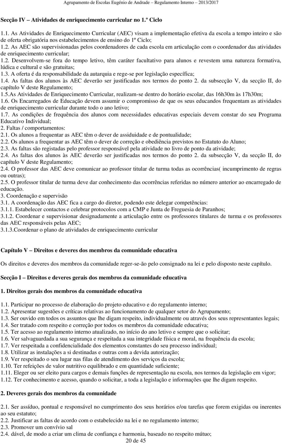 As AEC são supervisionadas pelos coordenadores de cada escola em articulação com o coordenador das atividades de enriquecimento curricular; 1.2.