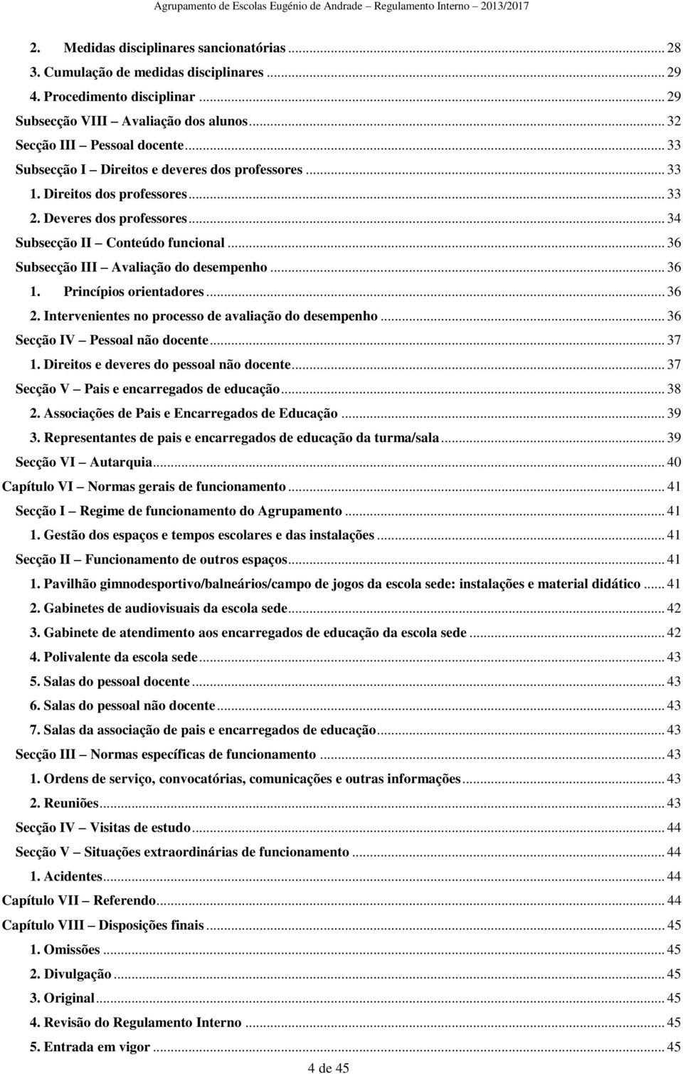 .. 36 1. Princípios orientadores... 36 2. Intervenientes no processo de avaliação do desempenho... 36 Secção IV Pessoal não docente... 37 1. Direitos e deveres do pessoal não docente.