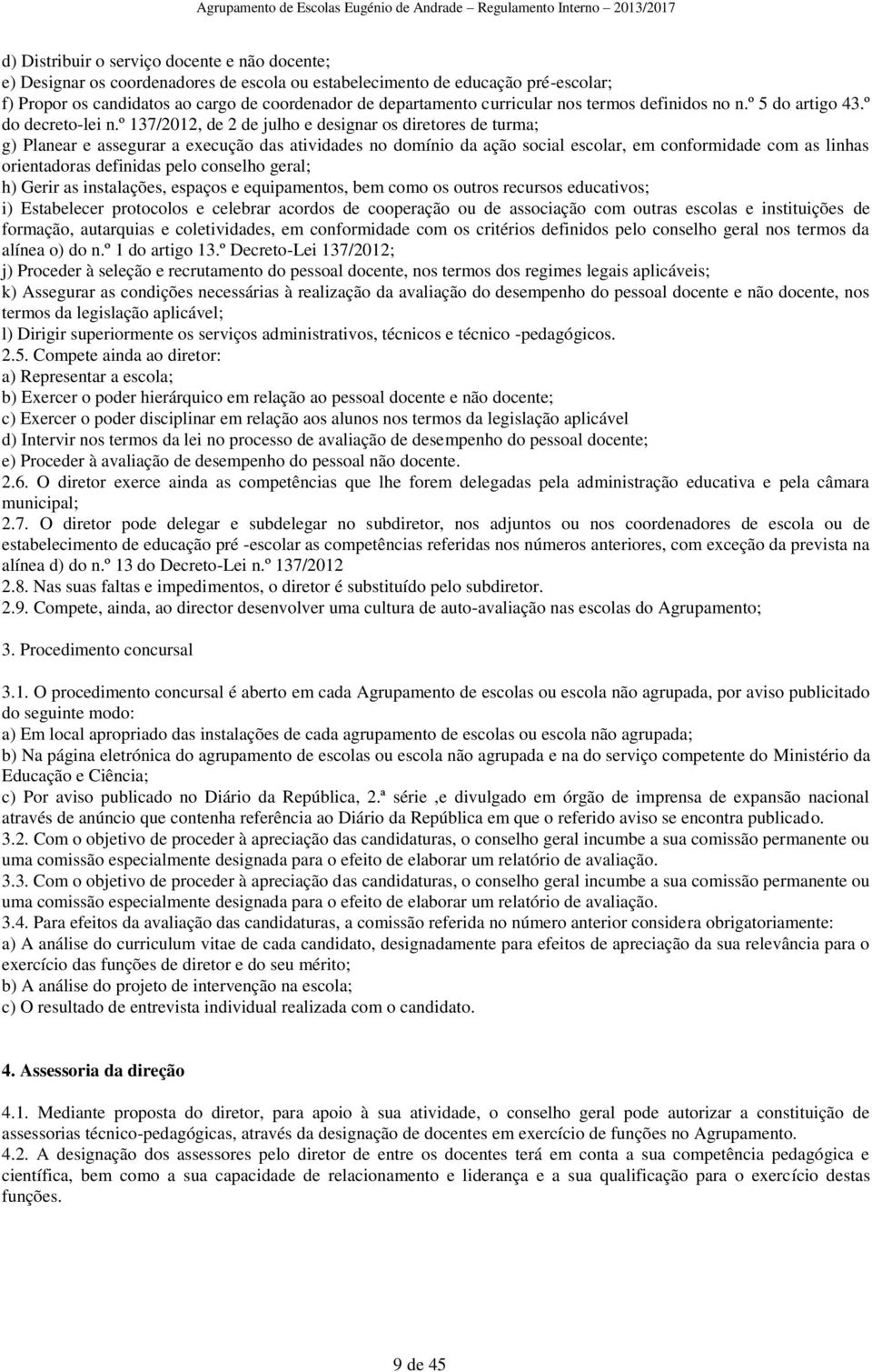 º 137/2012, de 2 de julho e designar os diretores de turma; g) Planear e assegurar a execução das atividades no domínio da ação social escolar, em conformidade com as linhas orientadoras definidas