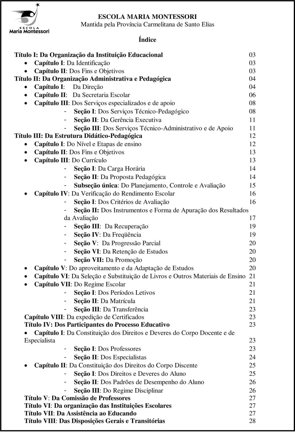 I: Dos Serviços Técnico-Pedagógico 08 - Seção II: Da Gerência Executiva 11 - Seção III: Dos Serviços Técnico-Administrativo e de Apoio 11 Título III: Da Estrutura Didático-Pedagógica 12 Capítulo I: