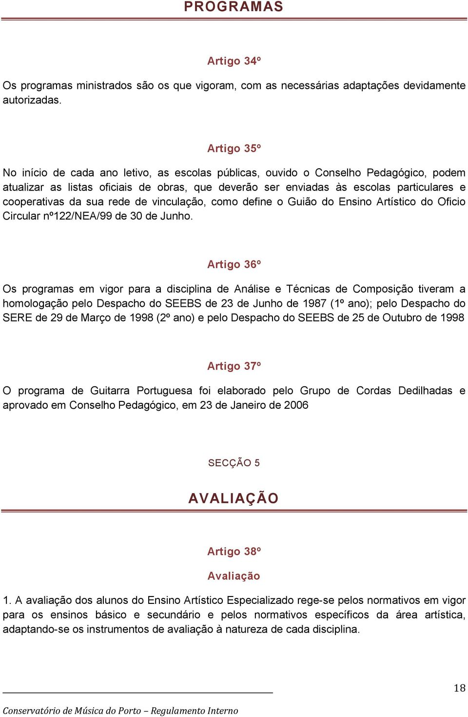 cooperativas da sua rede de vinculação, como define o Guião do Ensino Artístico do Oficio Circular nº122/nea/99 de 30 de Junho.