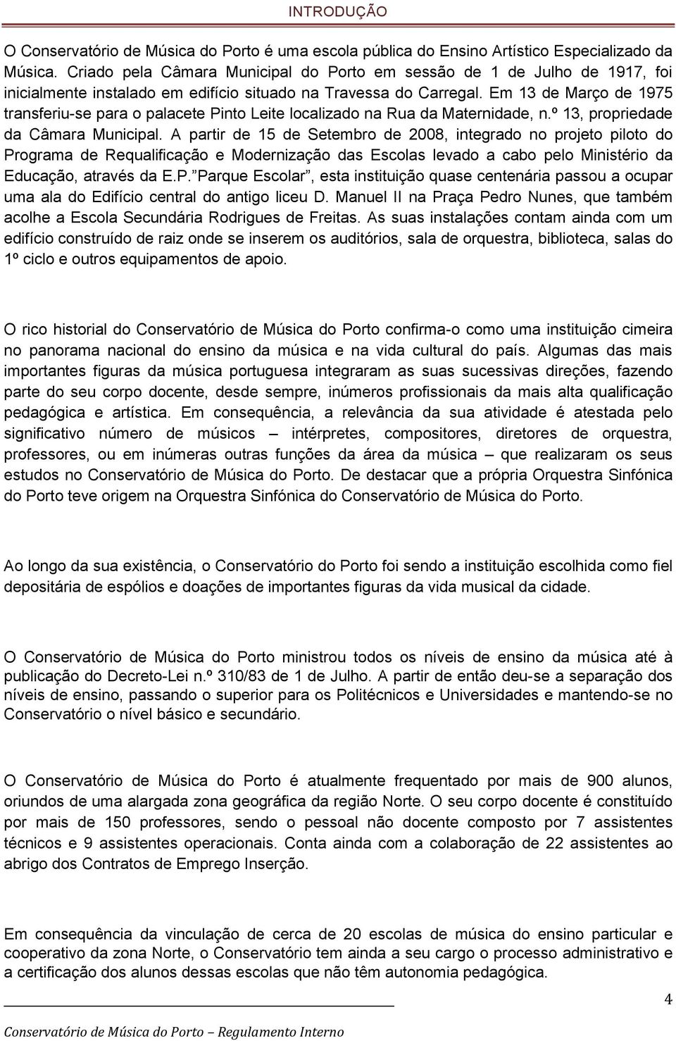 Em 13 de Março de 1975 transferiu-se para o palacete Pinto Leite localizado na Rua da Maternidade, n.º 13, propriedade da Câmara Municipal.