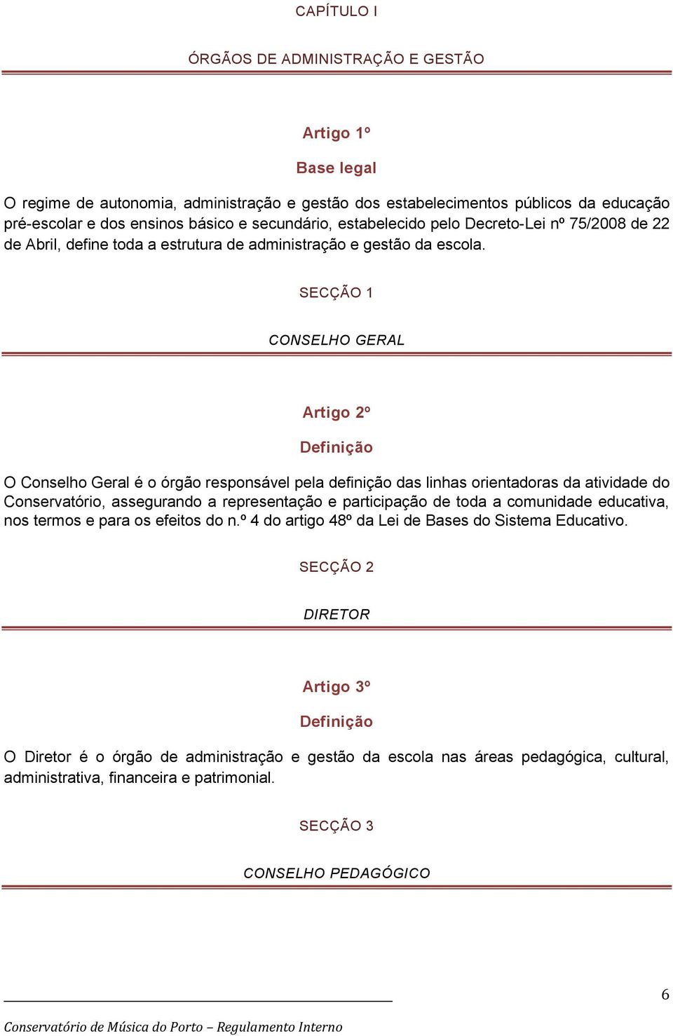 SECÇÃO 1 CONSELHO GERAL Artigo 2º Definição O Conselho Geral é o órgão responsável pela definição das linhas orientadoras da atividade do Conservatório, assegurando a representação e participação de