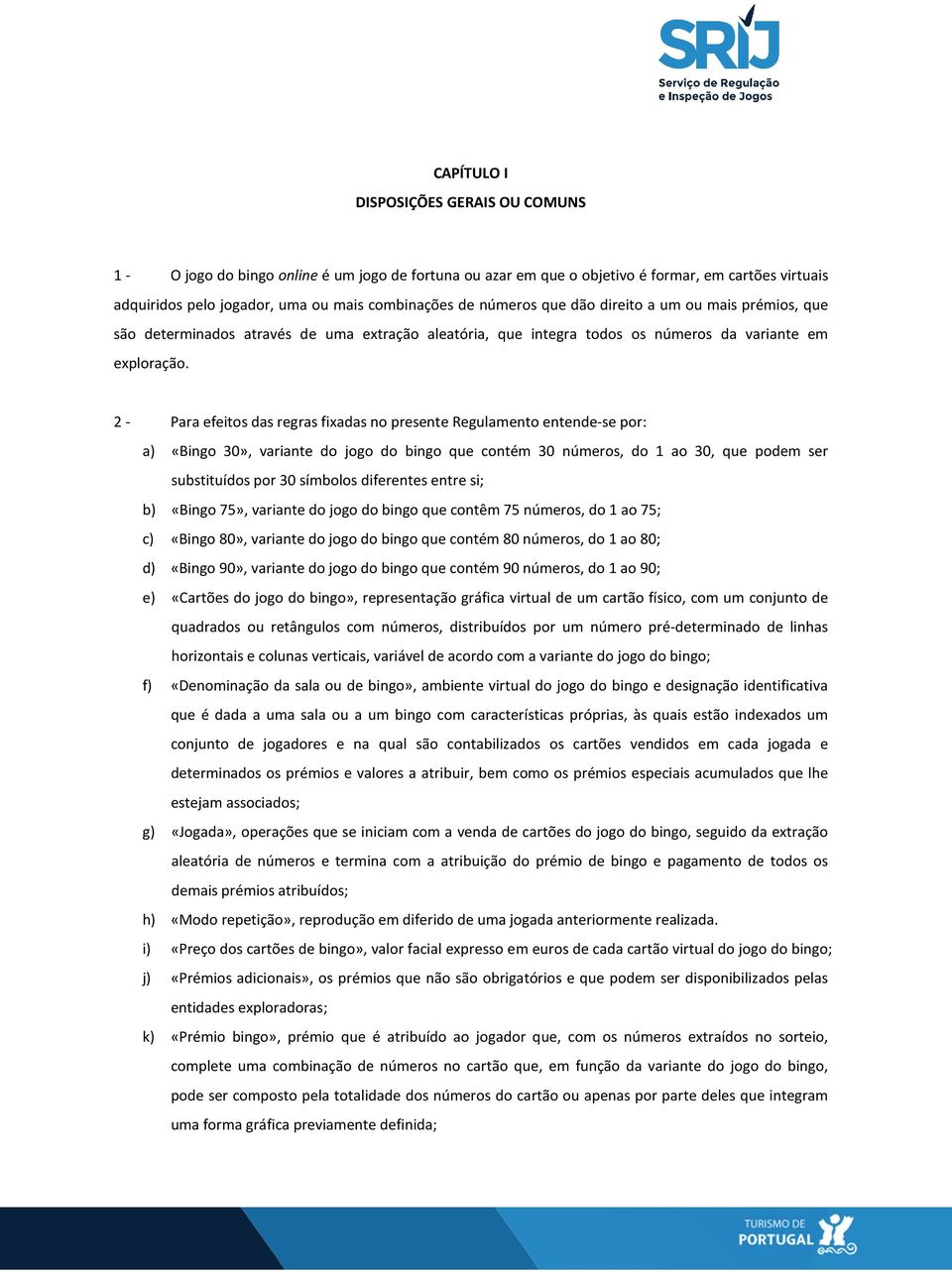 2 - Para efeitos das regras fixadas no presente Regulamento entende-se por: a) «Bingo 30», variante do jogo do bingo que contém 30 números, do 1 ao 30, que podem ser substituídos por 30 símbolos