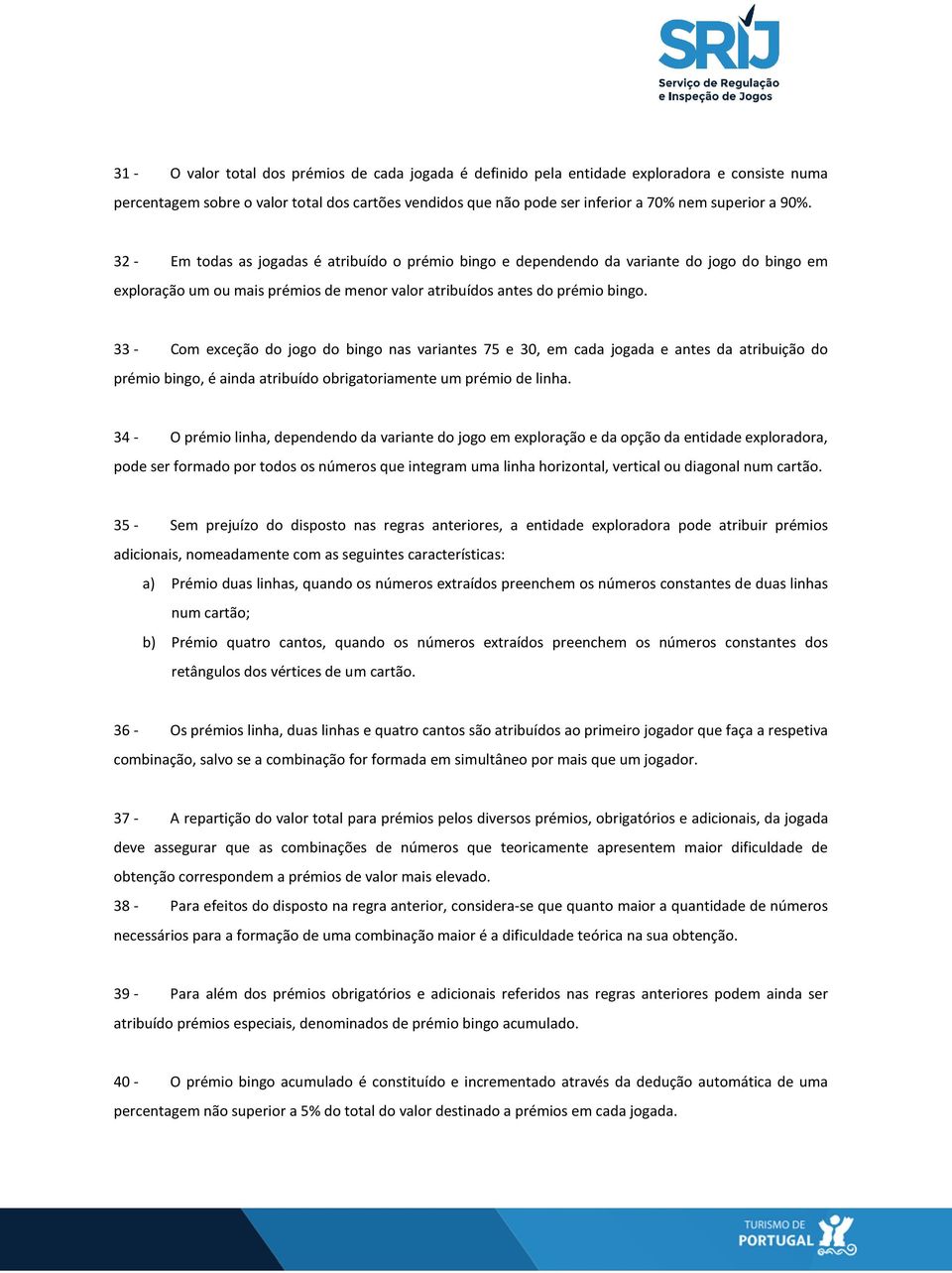 33 - Com exceção do jogo do bingo nas variantes 75 e 30, em cada jogada e antes da atribuição do prémio bingo, é ainda atribuído obrigatoriamente um prémio de linha.