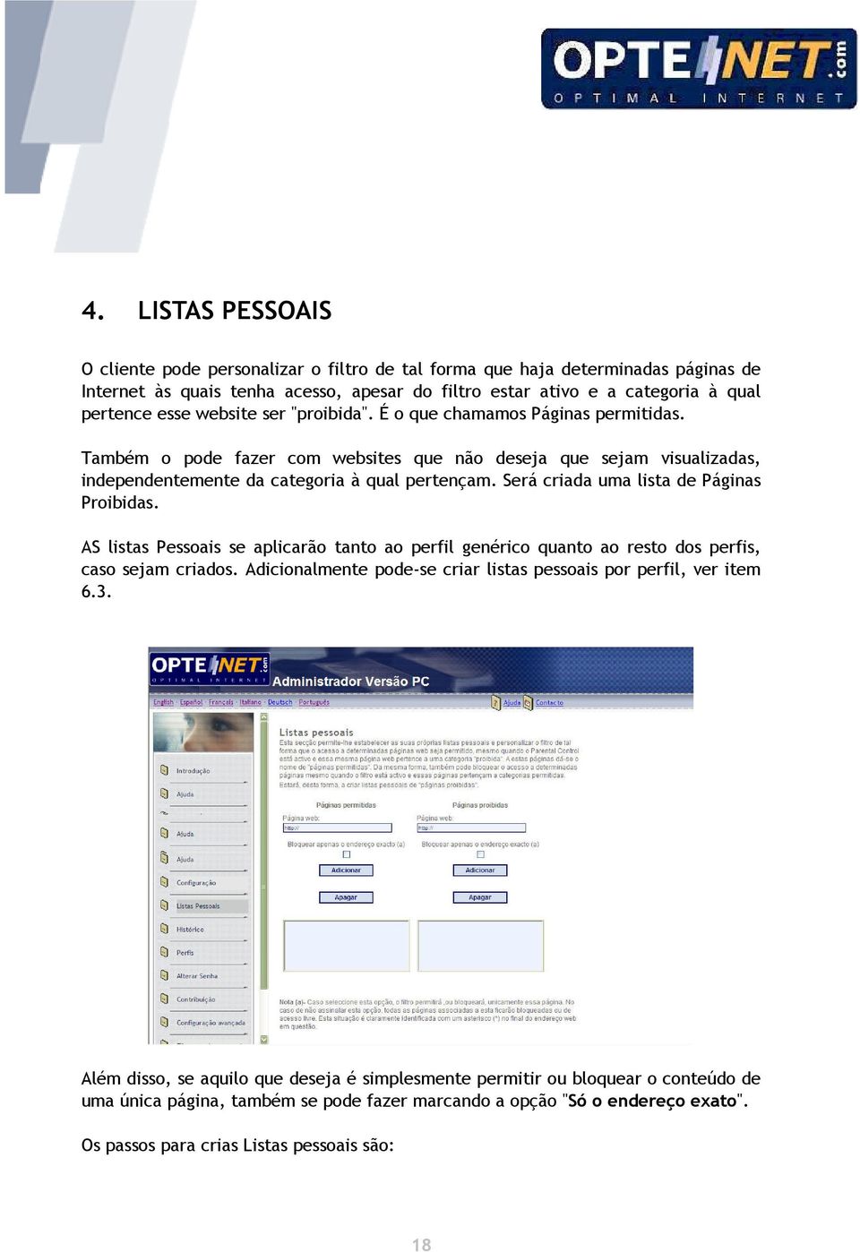 Será criada uma lista de Páginas Proibidas. AS listas Pessoais se aplicarão tanto ao perfil genérico quanto ao resto dos perfis, caso sejam criados.