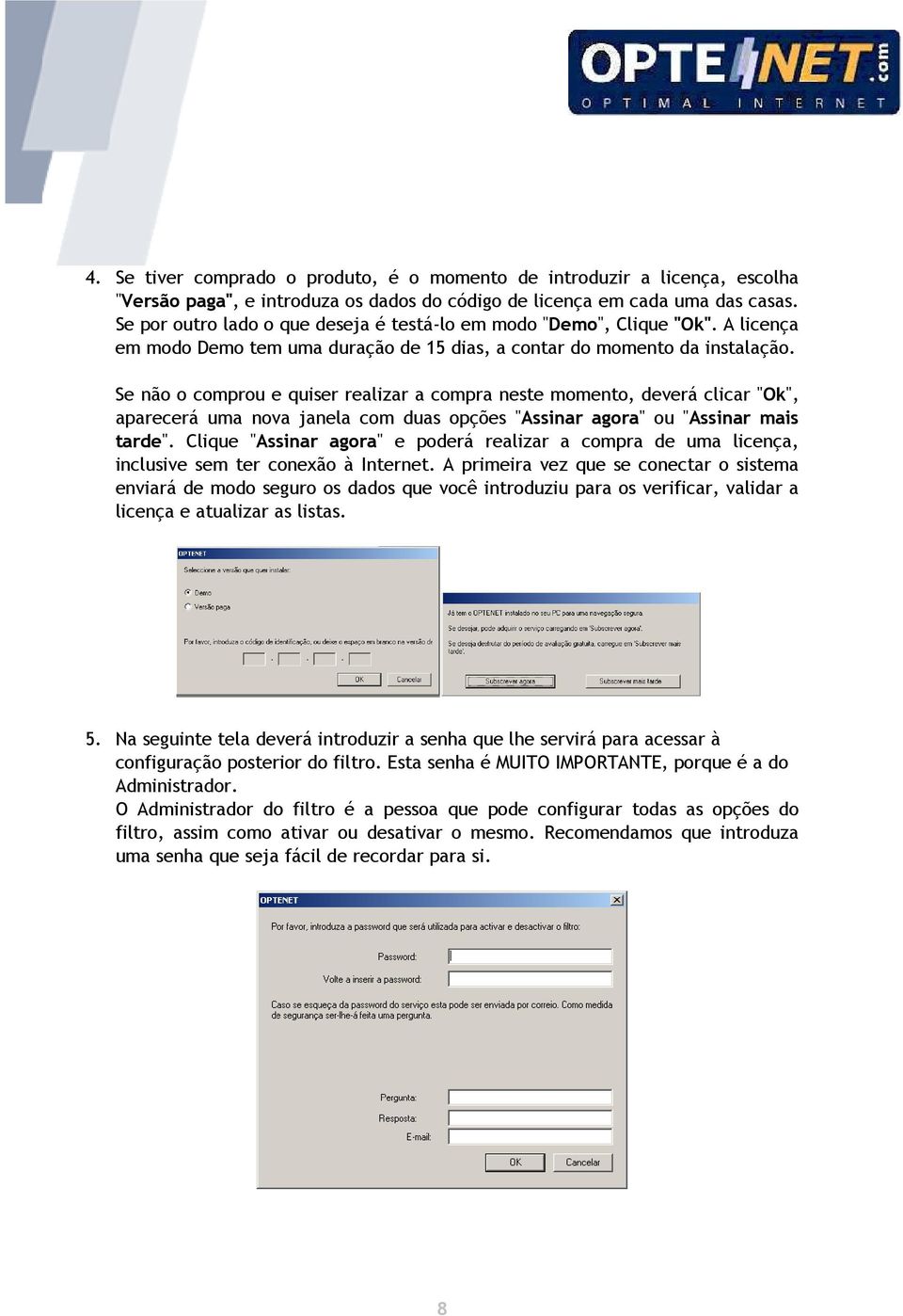 Se não o comprou e quiser realizar a compra neste momento, deverá clicar "Ok", aparecerá uma nova janela com duas opções "Assinar agora" ou "Assinar mais tarde".