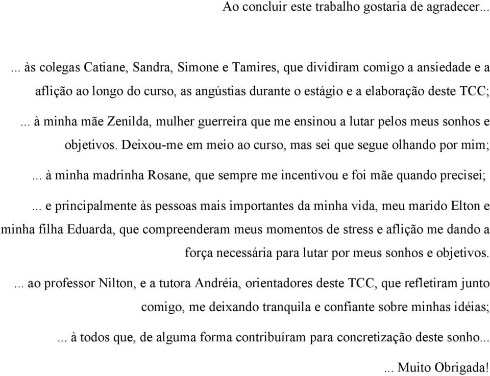 .. à minha mãe Zenilda, mulher guerreira que me ensinou a lutar pelos meus sonhos e objetivos. Deixou-me em meio ao curso, mas sei que segue olhando por mim;.