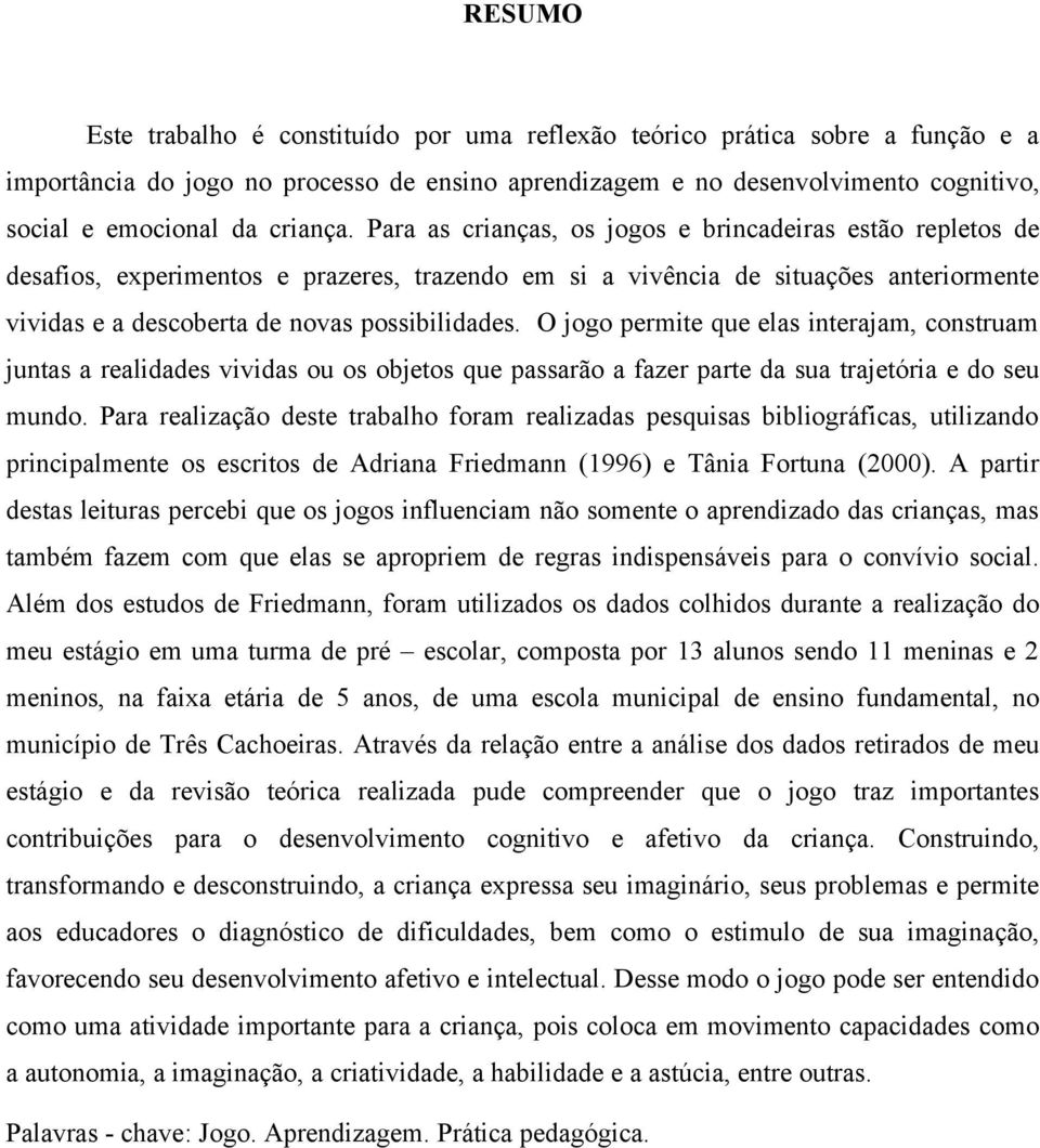 Para as crianças, os jogos e brincadeiras estão repletos de desafios, experimentos e prazeres, trazendo em si a vivência de situações anteriormente vividas e a descoberta de novas possibilidades.