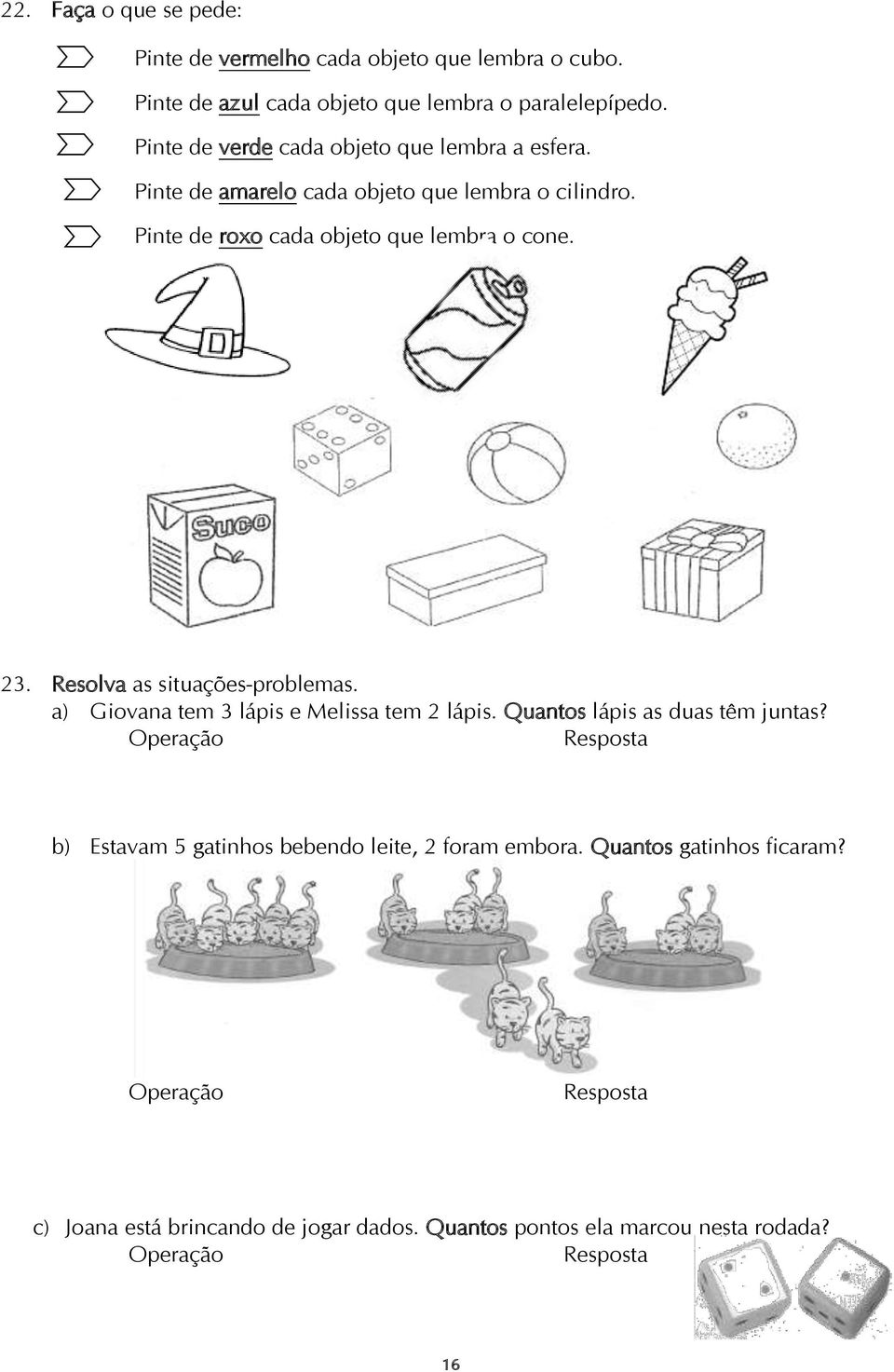 Resolva as situações-problemas. a) Giovana tem 3 lápis e Melissa tem 2 lápis. Quantos lápis as duas têm juntas?