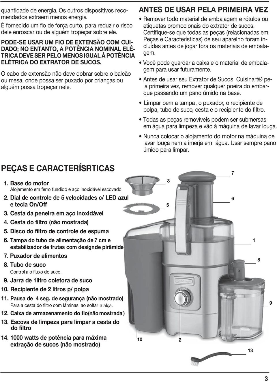 onde possa ser puxado por crianças ou alguém possa tropeçar nele ANTES DE USAR PELA PRIMEIRA VEZ Remover todo material de embalagem e rótulos ou etiquetas promocionais do extrator de sucos