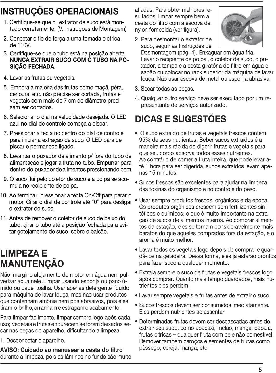 vegetais com mais de 7 cm de diâmetro precisam ser cortados 6 Selecionar o dial na velocidade desejada O LED azul no dial de controle começa a piscar 7 Pressionar a tecla no centro do dial de