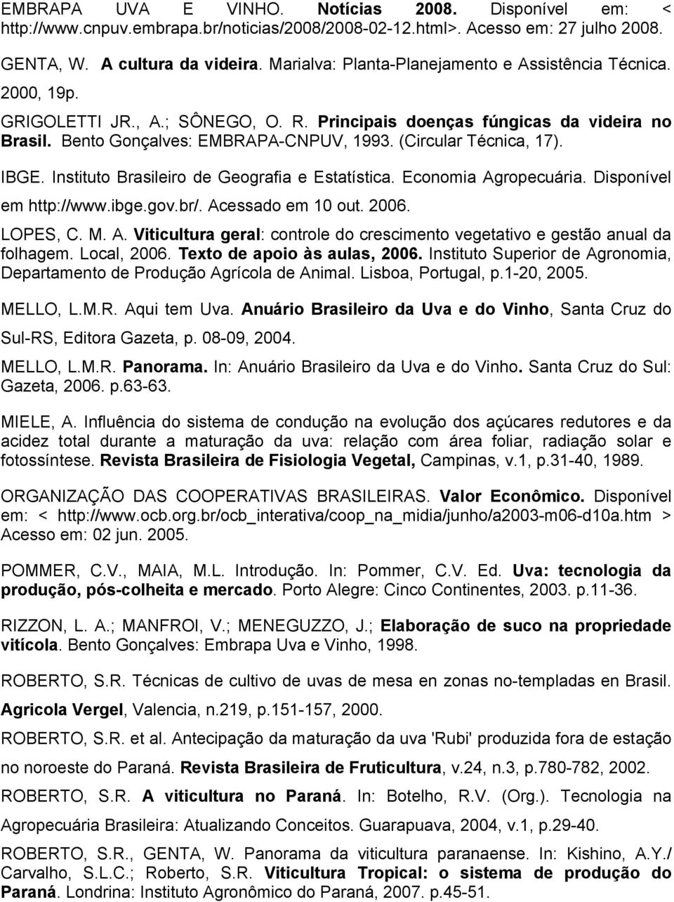 (Circular Técnica, 17). IBGE. Instituto Brasileiro de Geografia e Estatística. Economia Agropecuária. Disponível em http://www.ibge.gov.br/. Acessado em 10 out. 2006. LOPES, C. M. A. Viticultura geral: controle do crescimento vegetativo e gestão anual da folhagem.