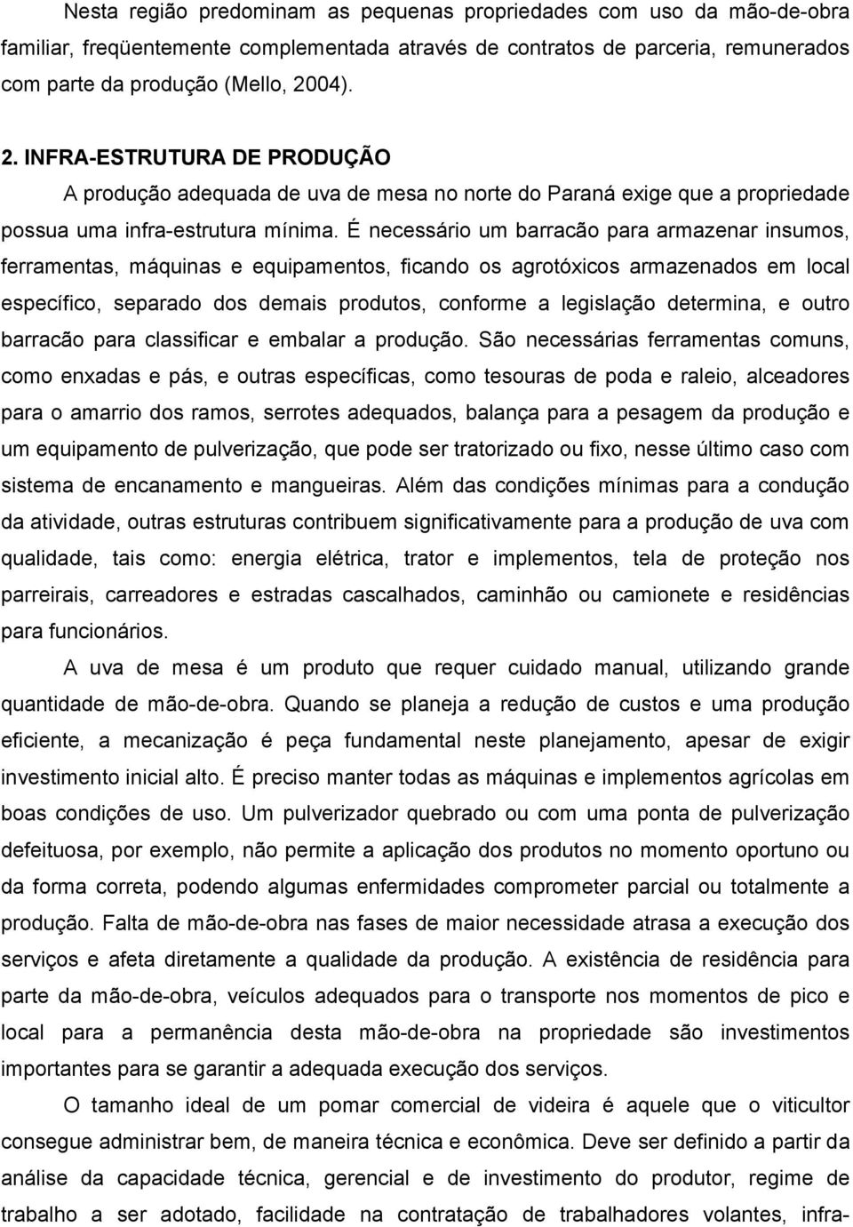 É necessário um barracão para armazenar insumos, ferramentas, máquinas e equipamentos, ficando os agrotóxicos armazenados em local específico, separado dos demais produtos, conforme a legislação