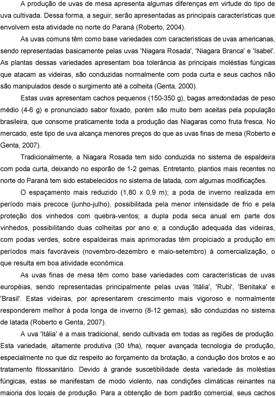 As uvas comuns têm como base variedades com características de uvas americanas, sendo representadas basicamente pelas uvas 'Niagara Rosada', 'Niagara Branca' e 'Isabel'.