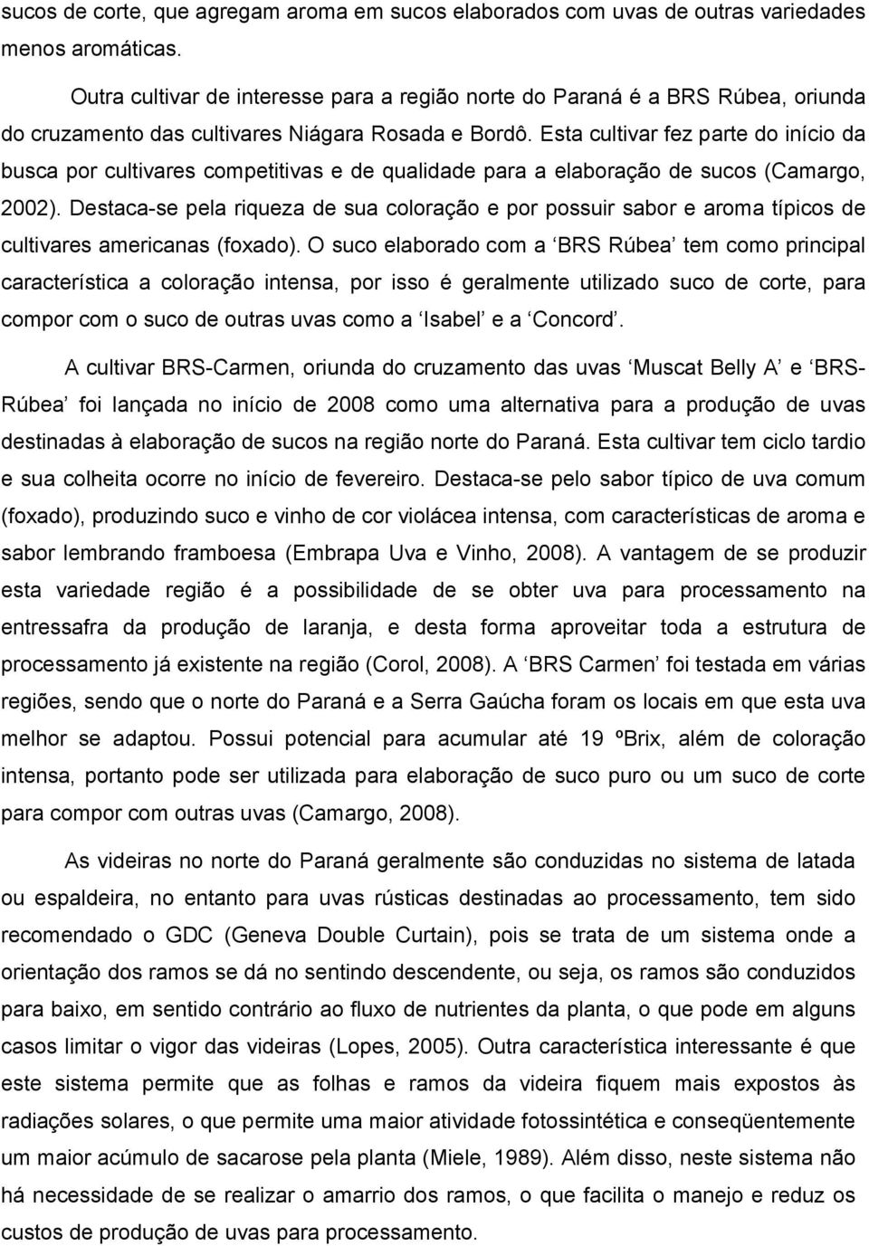 Esta cultivar fez parte do início da busca por cultivares competitivas e de qualidade para a elaboração de sucos (Camargo, 2002).