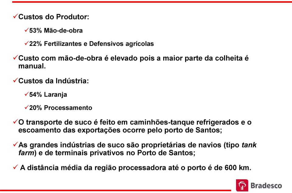 Custos da Indústria: 54% Laranja 20% Processamento O transporte de suco é feito em caminhões-tanque refrigerados e o escoamento