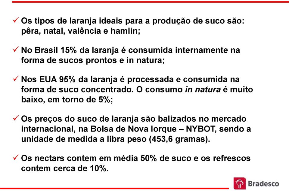 O consumo in natura é muito baixo, em torno de 5%; Os preços do suco de laranja são balizados no mercado internacional, na Bolsa de