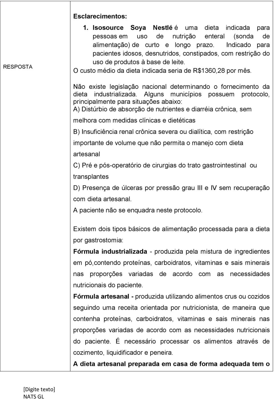 Não existe legislação nacional determinando o fornecimento da dieta industrializada.