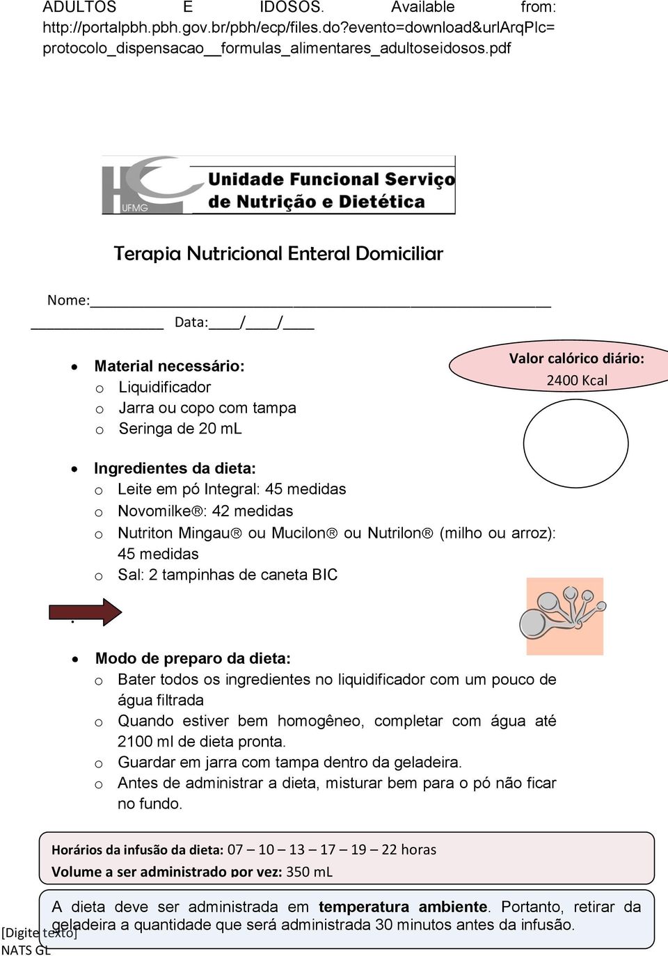 Leite em pó Integral: 45 medidas o Novomilke : 42 medidas o Nutriton Mingau ou Mucilon ou Nutrilon (milho ou arroz): 45 medidas o Sal: 2 tampinhas de caneta BIC.