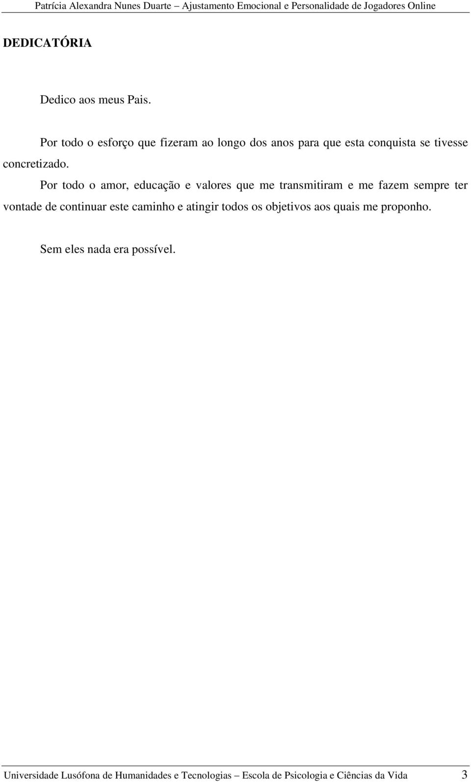 Por todo o amor, educação e valores que me transmitiram e me fazem sempre ter vontade de continuar este