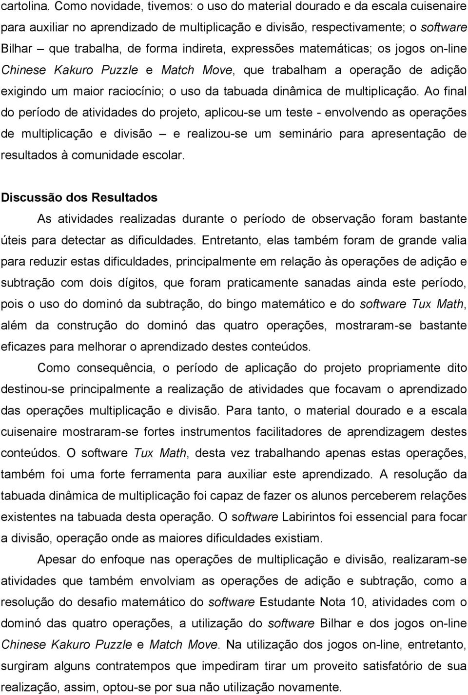 expressões matemáticas; os jogos on-line Chinese Kakuro Puzzle e Match Move, que trabalham a operação de adição exigindo um maior raciocínio; o uso da tabuada dinâmica de multiplicação.