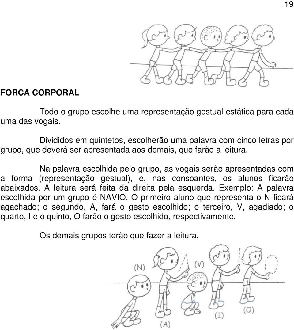 Na palavra escolhida pelo grupo, as vogais serão apresentadas com a forma (representação gestual), e, nas consoantes, os alunos ficarão abaixados.