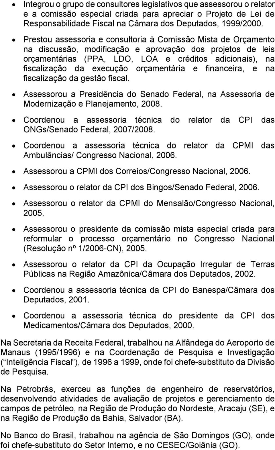 execução orçamentária e financeira, e na fiscalização da gestão fiscal. Assessorou a Presidência do Senado Federal, na Assessoria de Modernização e Planejamento, 2008.