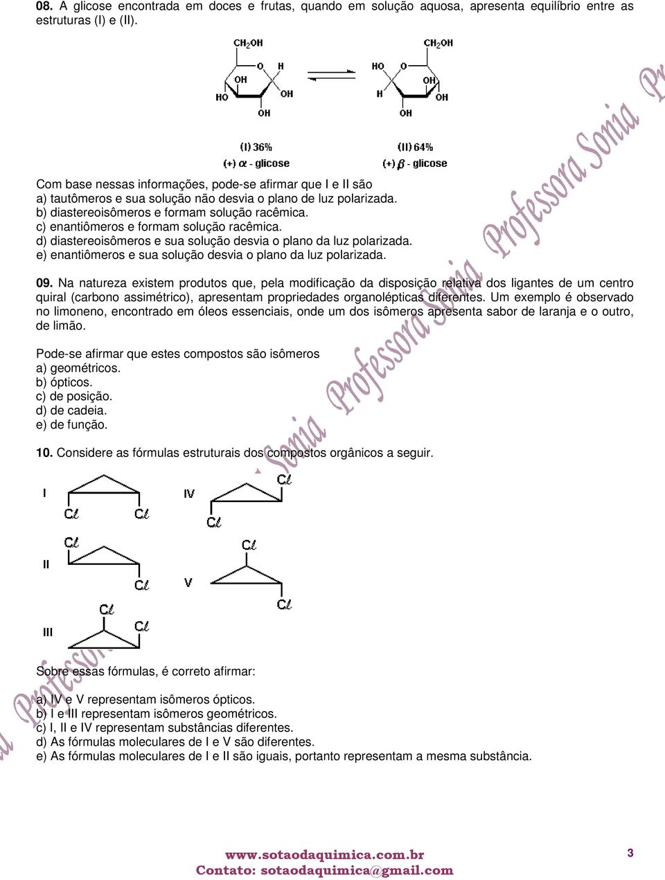 c) enantiômeros e formam solução racêmica. d) diastereoisômeros e sua solução desvia o plano da luz polarizada. e) enantiômeros e sua solução desvia o plano da luz polarizada. 09.