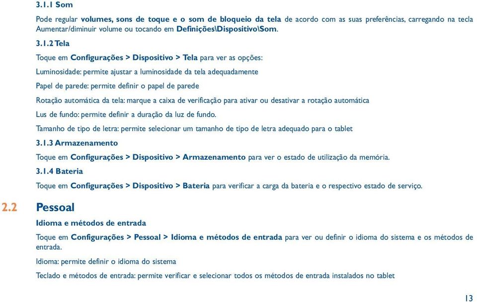 automática da tela: marque a caixa de verificação para ativar ou desativar a rotação automática Lus de fundo: permite definir a duração da luz de fundo.