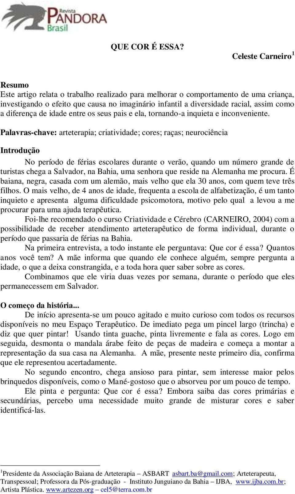 a diferença de idade entre os seus pais e ela, tornando-a inquieta e inconveniente.