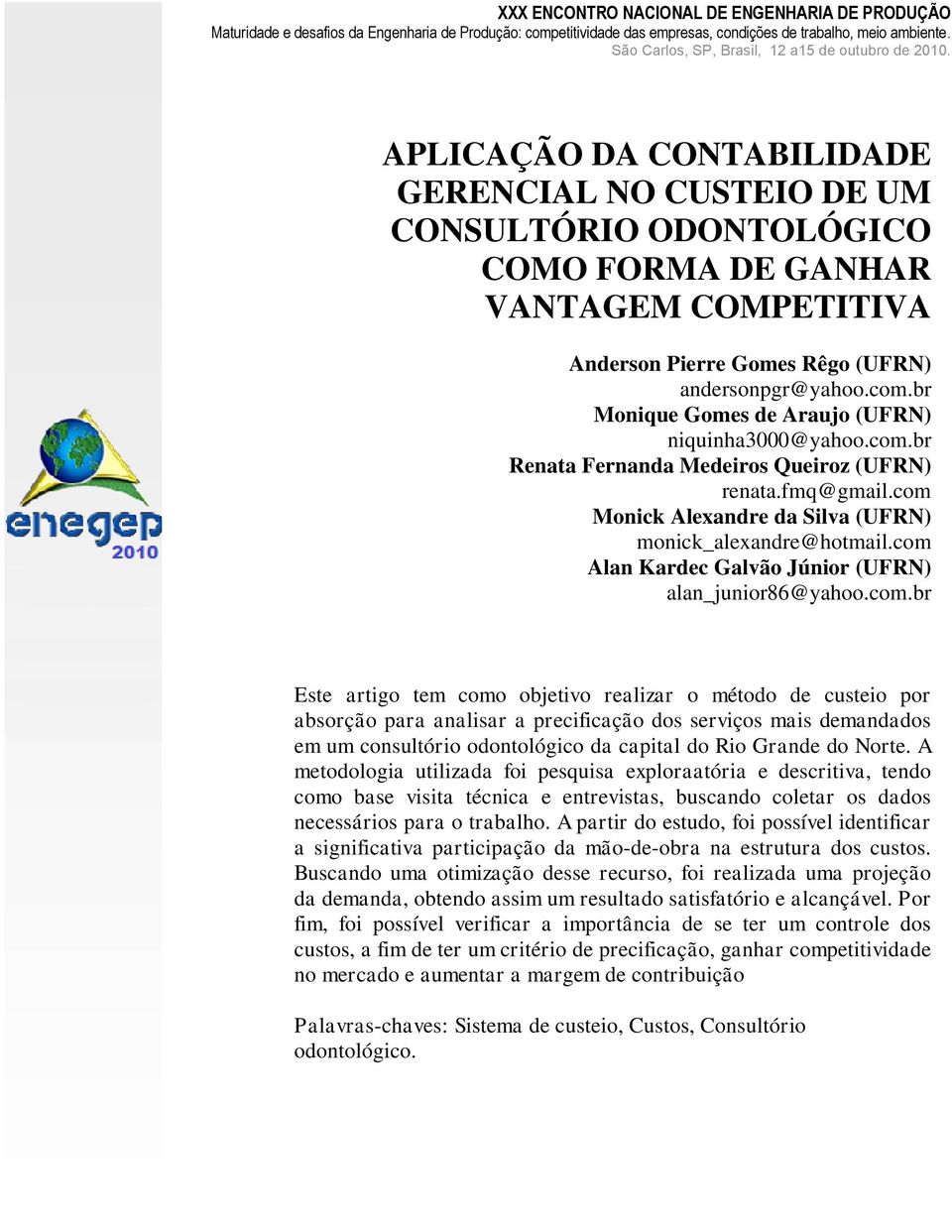 APLICAÇÃO DA CONTABILIDADE GERENCIAL NO CUSTEIO DE UM CONSULTÓRIO ODONTOLÓGICO COMO FORMA DE GANHAR VANTAGEM COMPETITIVA Anderson Pierre Gomes Rêgo (UFRN) andersonpgr@yahoo.com.