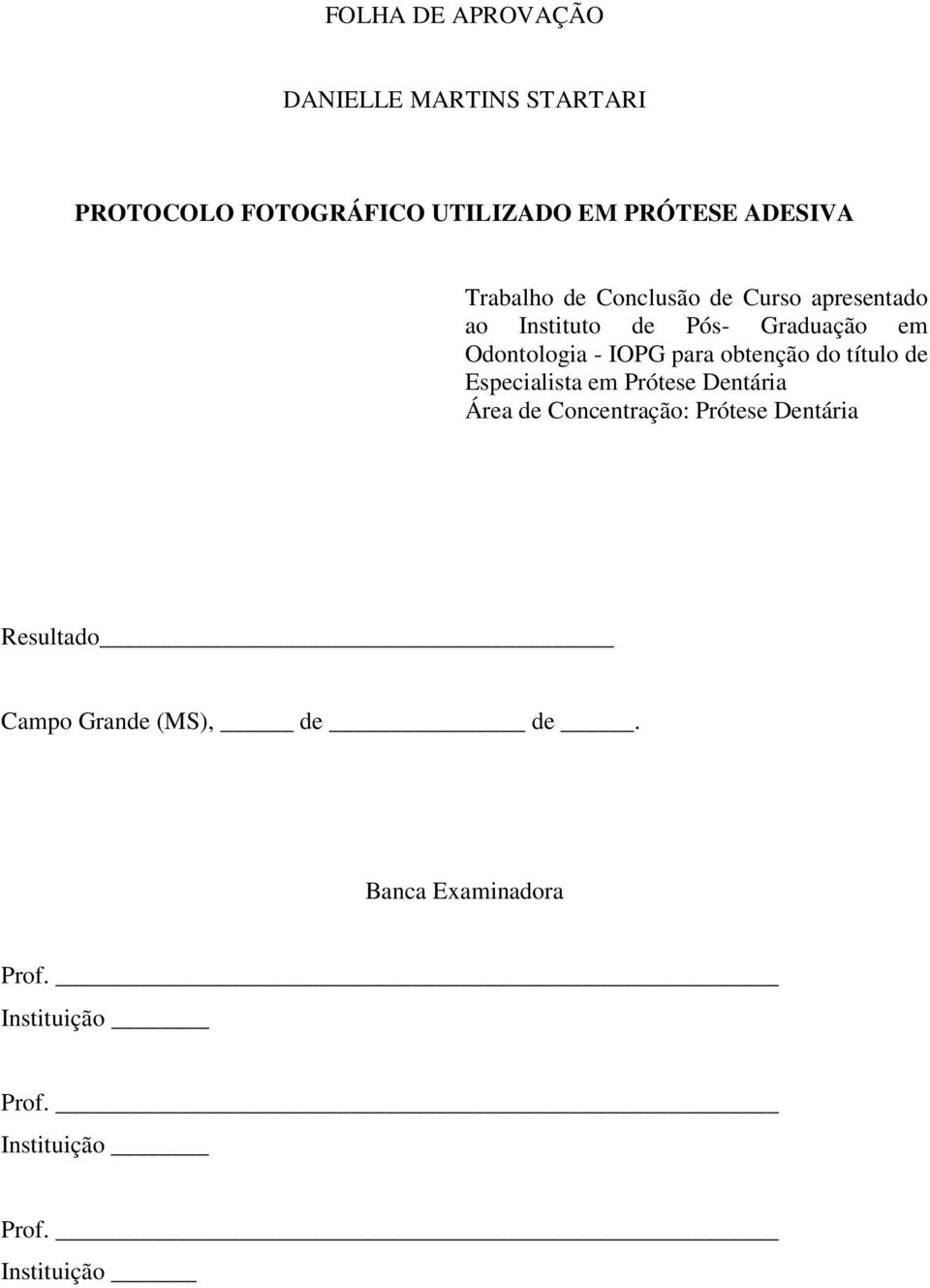 para obtenção do título de Especialista em Prótese Dentária Área de Concentração: Prótese Dentária