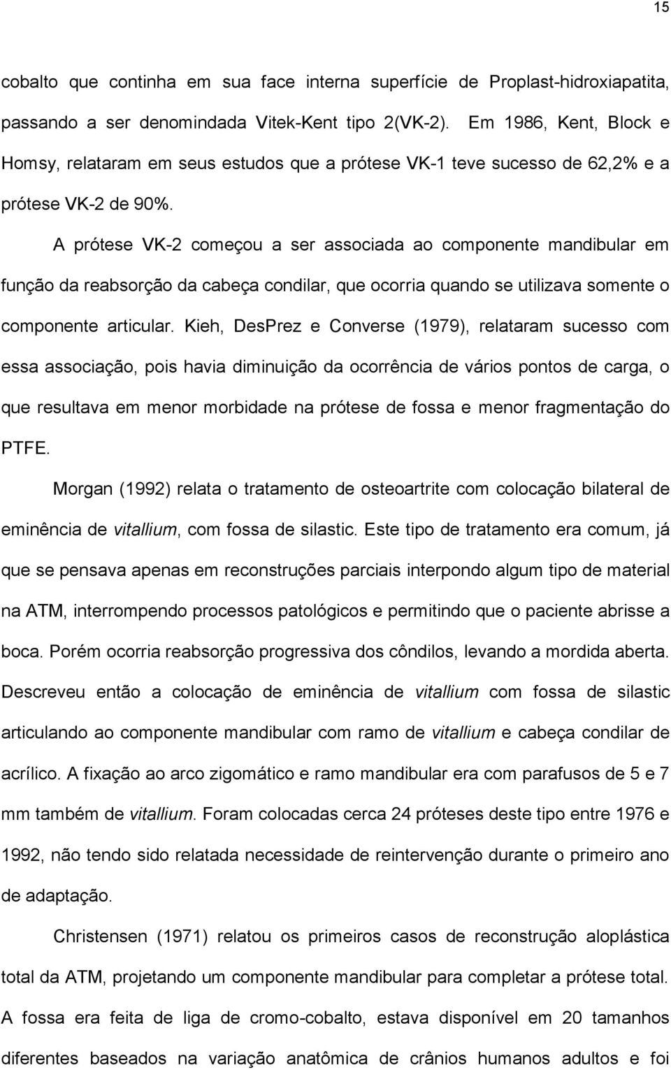 A prótese VK-2 começou a ser associada ao componente mandibular em função da reabsorção da cabeça condilar, que ocorria quando se utilizava somente o componente articular.