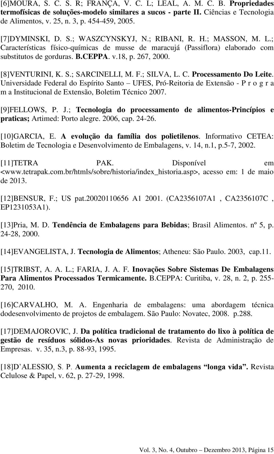 [8]VENTURINI, K. S.; SARCINELLI, M. F.; SILVA, L. C. Processamento Do Leite.