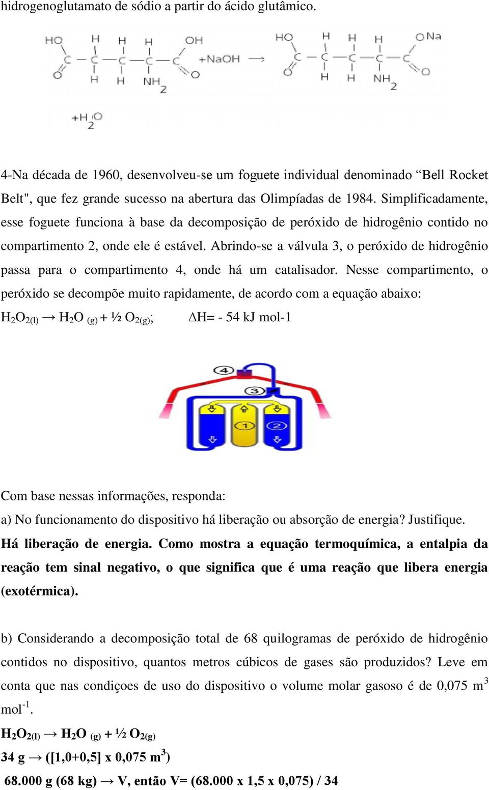 Simplificadamente, esse foguete funciona à base da decomposição de peróxido de hidrogênio contido no compartimento 2, onde ele é estável.