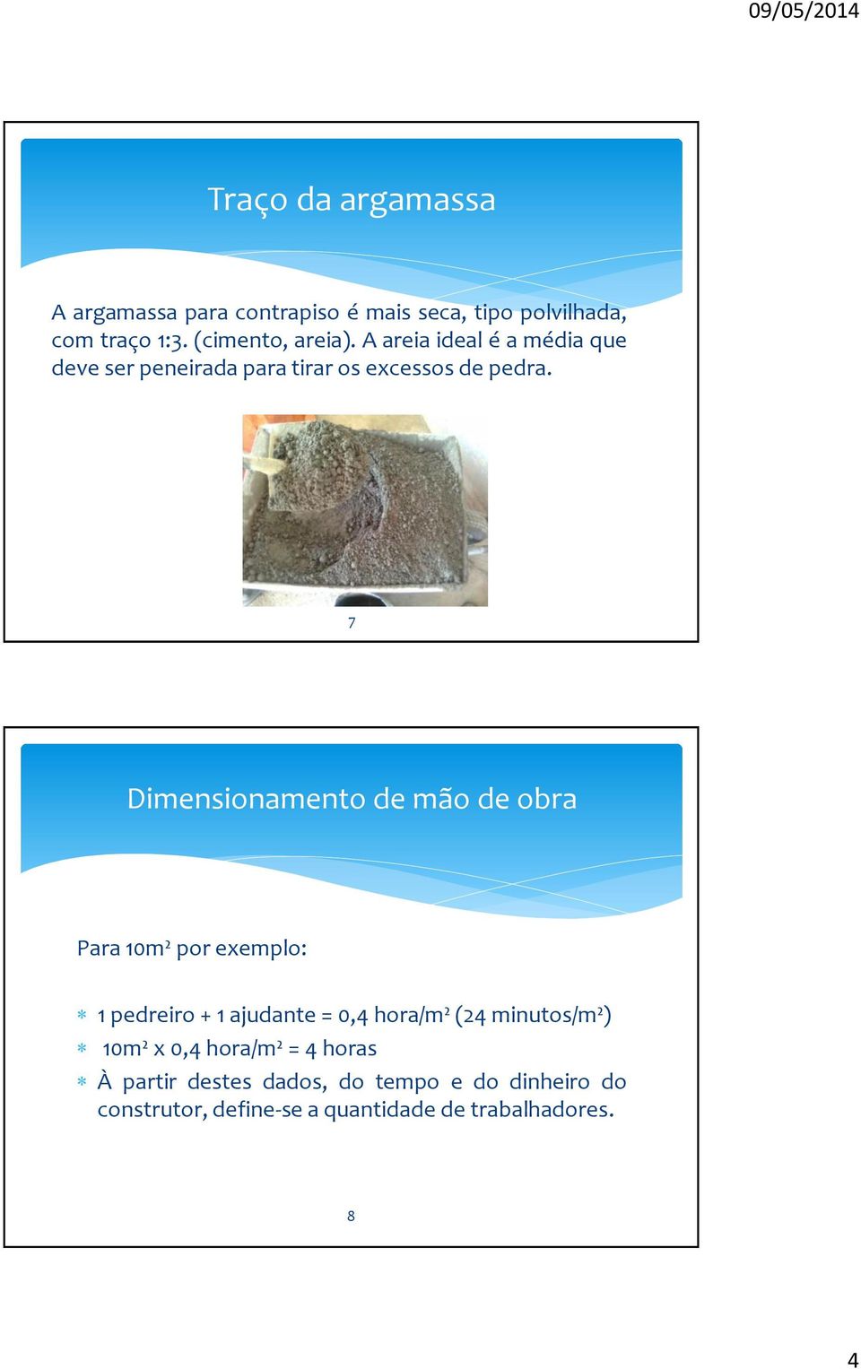 7 Dimensionamento de mão de obra Para 10m² por exemplo: 1 pedreiro + 1 ajudante = 0,4 hora/m² (24