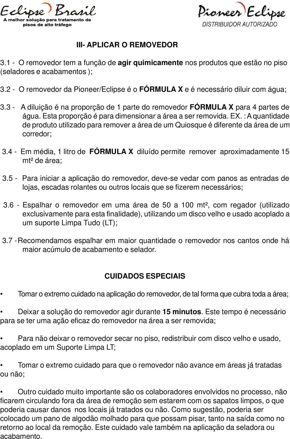 Esta proporção é para dimensionar a área a ser removida. EX. : A quantidade de produto utilizado para remover a área de um Quiosque é diferente da área de um corredor; 3.