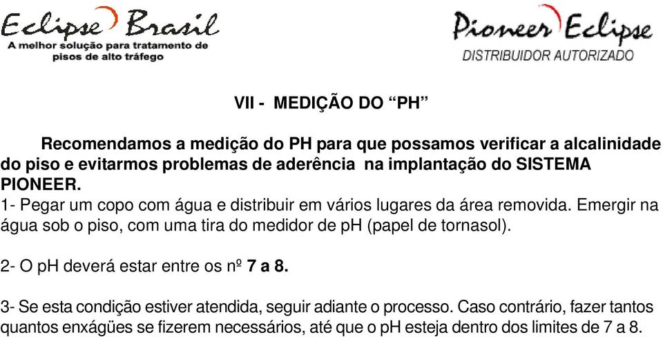 Emergir na água sob o piso, com uma tira do medidor de ph (papel de tornasol). 2- O ph deverá estar entre os nº 7 a 8.