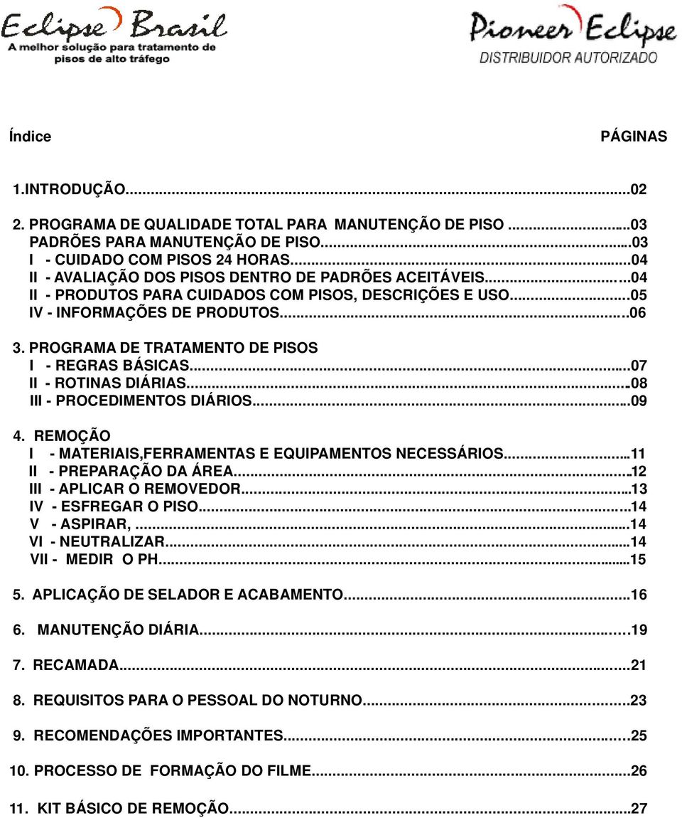 PROGRAMA DE TRATAMENTO DE PISOS I - REGRAS BÁSICAS...07 II - ROTINAS DIÁRIAS...08 III - PROCEDIMENTOS DIÁRIOS...09 4. REMOÇÃO I - MATERIAIS,FERRAMENTAS E EQUIPAMENTOS NECESSÁRIOS.