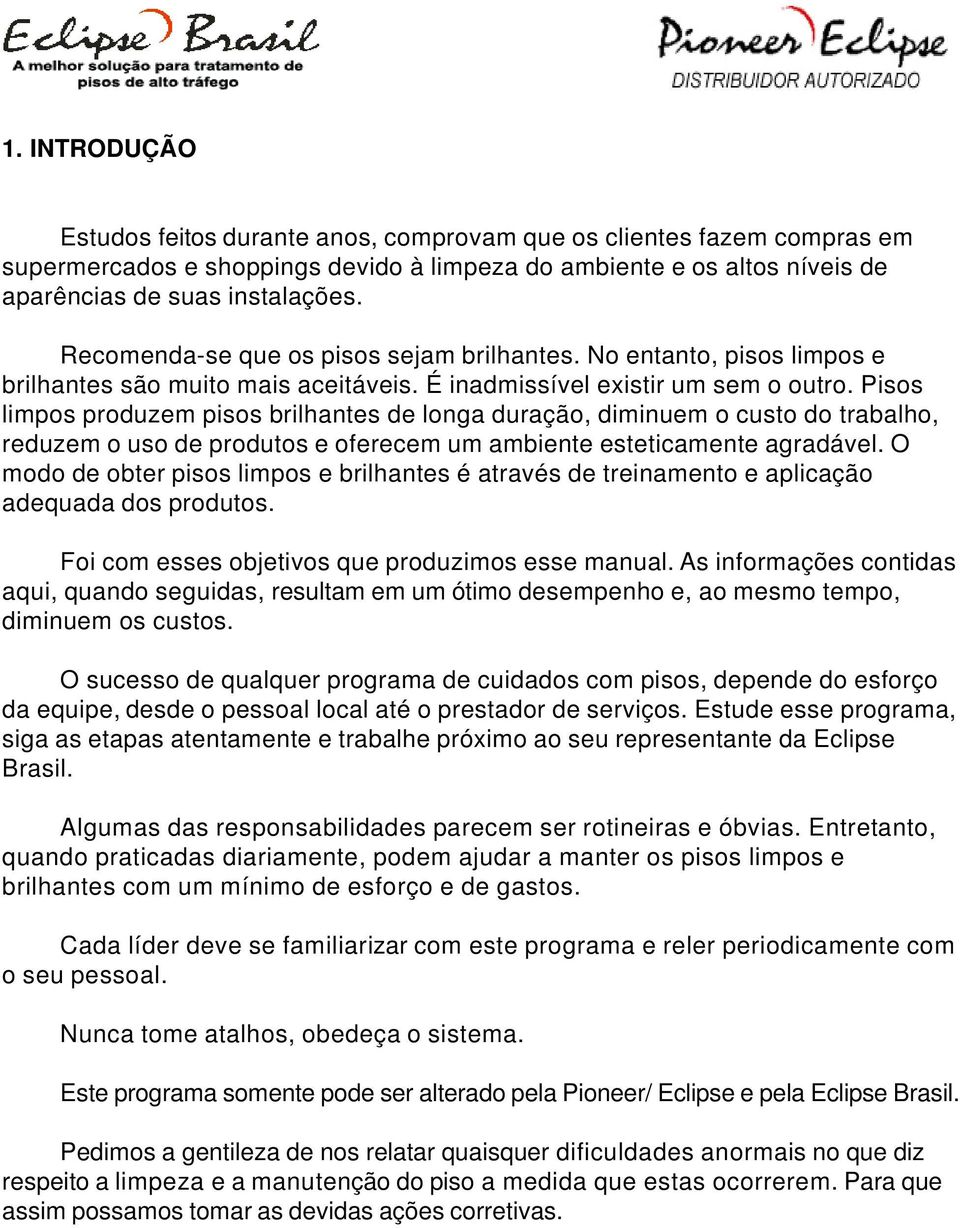 Pisos limpos produzem pisos brilhantes de longa duração, diminuem o custo do trabalho, reduzem o uso de produtos e oferecem um ambiente esteticamente agradável.