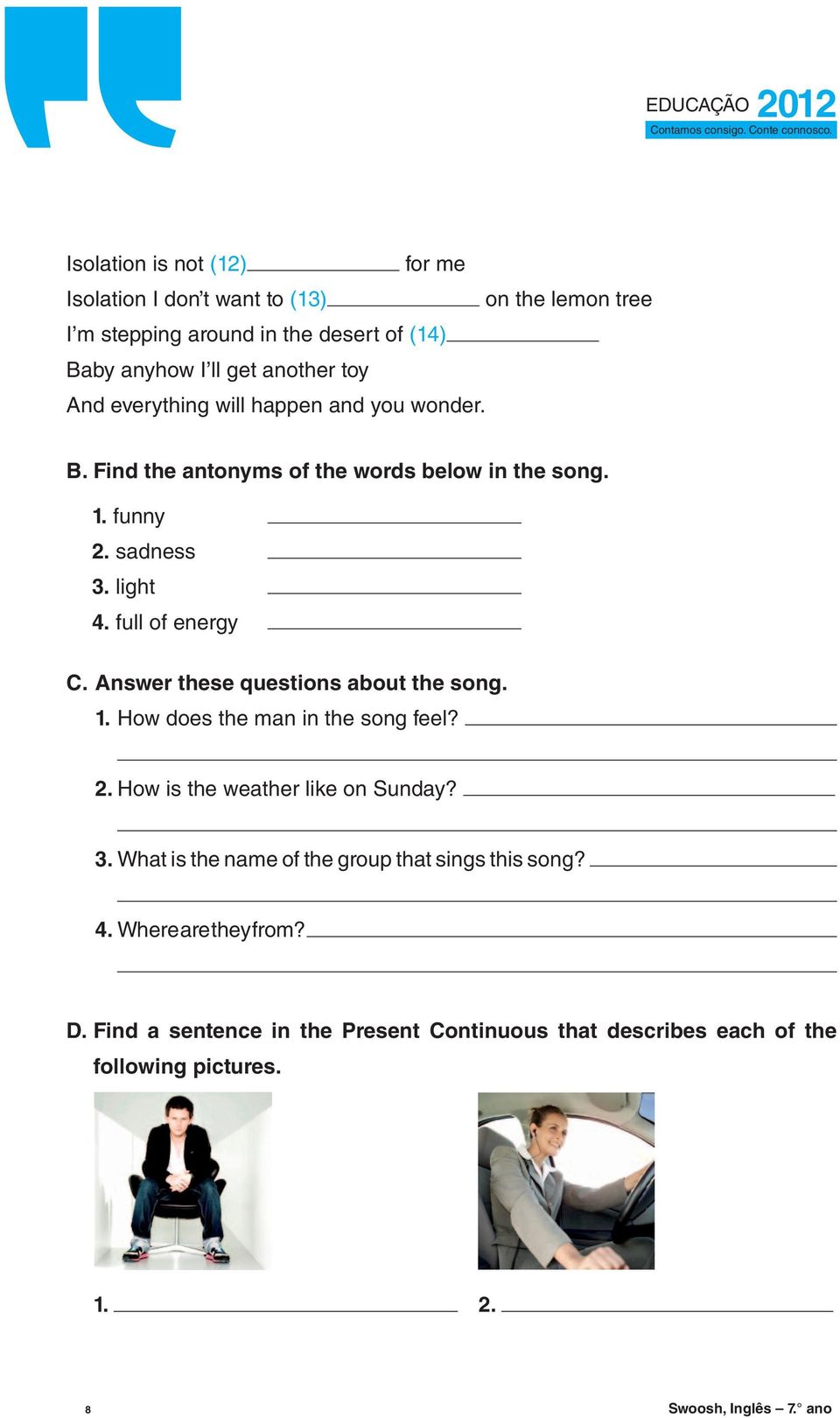 Answer these questions about the song. 1. How does the man in the song feel? 2. How is the weather like on Sunday? 3.